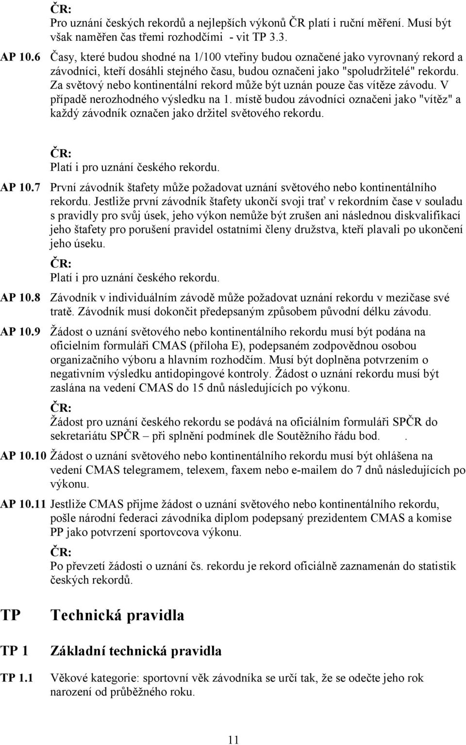 Za světový nebo kontinentální rekord může být uznán pouze čas vítěze závodu. V případě nerozhodného výsledku na 1.