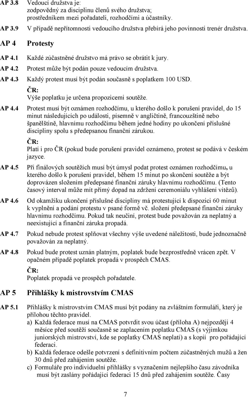 Protest může být podán pouze vedoucím družstva. Každý protest musí být podán současně s poplatkem 100 USD. Výše poplatku je určena propozicemi soutěže. AP 4.