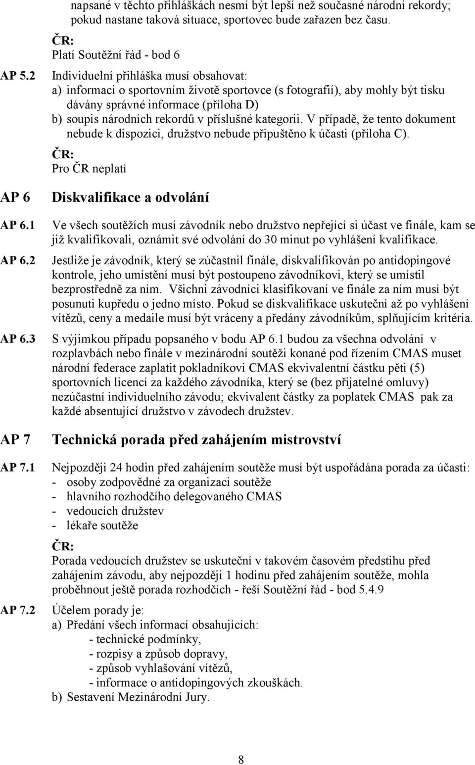 národních rekordů v příslušné kategorii. V případě, že tento dokument nebude k dispozici, družstvo nebude připuštěno k účasti (příloha C).