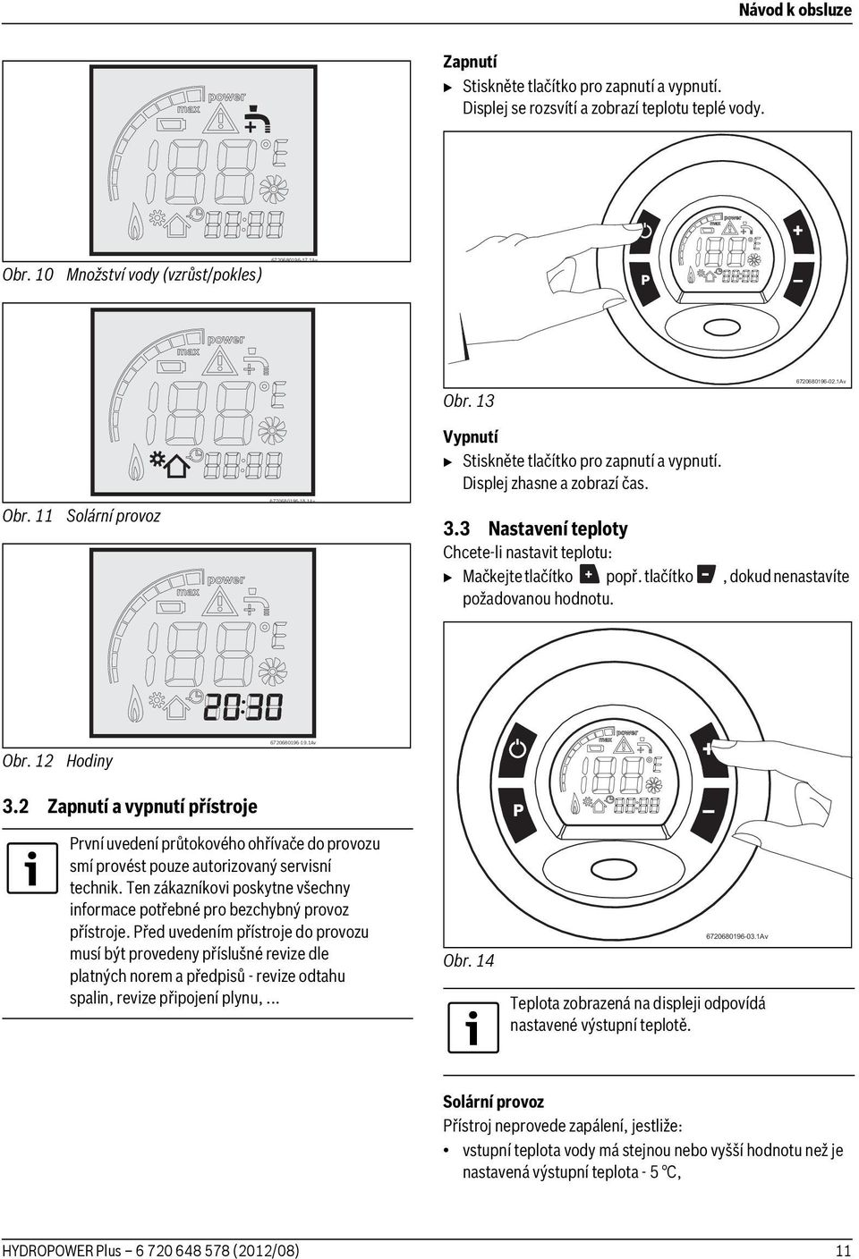 tlačítko, dokud nenastavíte požadovanou hodnotu. Obr. 12 Hodiny 3.2 Zapnutí a vypnutí přístroje První uvedení průtokového ohřívače do provozu smí provést pouze autorizovaný servisní technik.