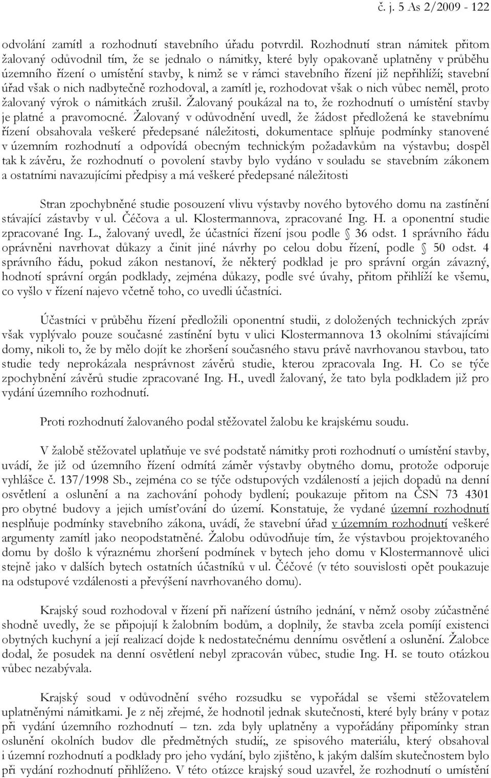 nepřihlíží; stavební úřad však o nich nadbytečně rozhodoval, a zamítl je, rozhodovat však o nich vůbec neměl, proto žalovaný výrok o námitkách zrušil.