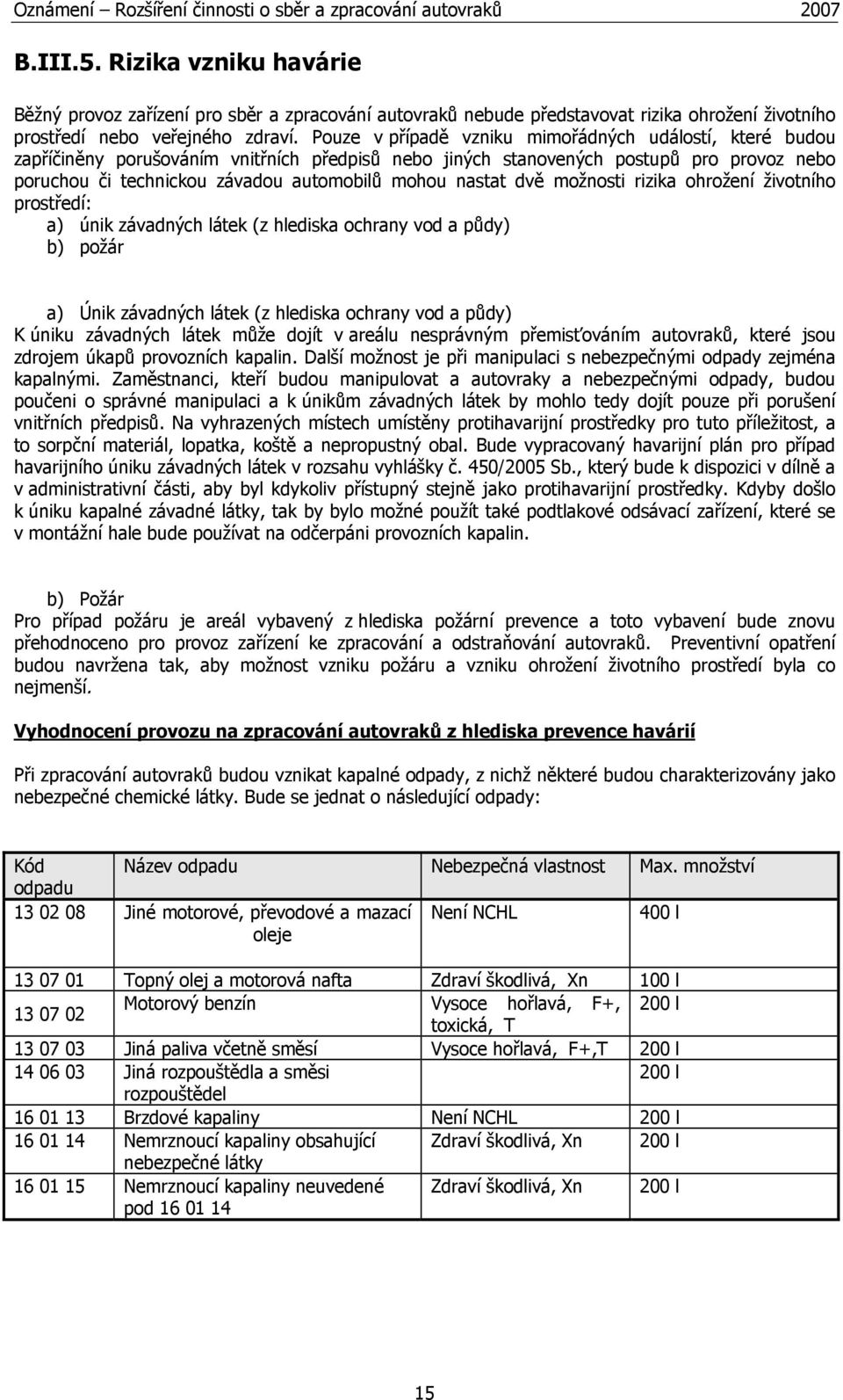 nastat dvě možnosti rizika ohrožení životního prostředí: a) únik závadných látek (z hlediska ochrany vod a půdy) b) požár a) Únik závadných látek (z hlediska ochrany vod a půdy) K úniku závadných