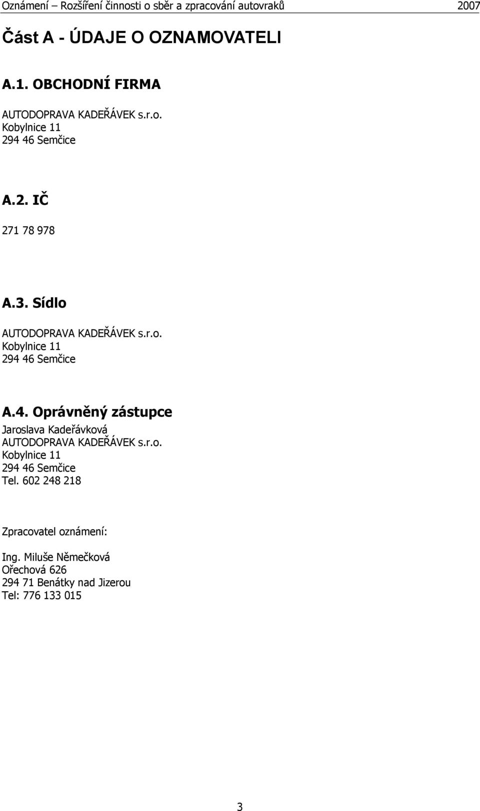 4. Oprávněný zástupce Jaroslava Kadeřávková AUTODOPRAVA KADEŘÁVEK s.r.o. Kobylnice 11 294 46 Semčice Tel.