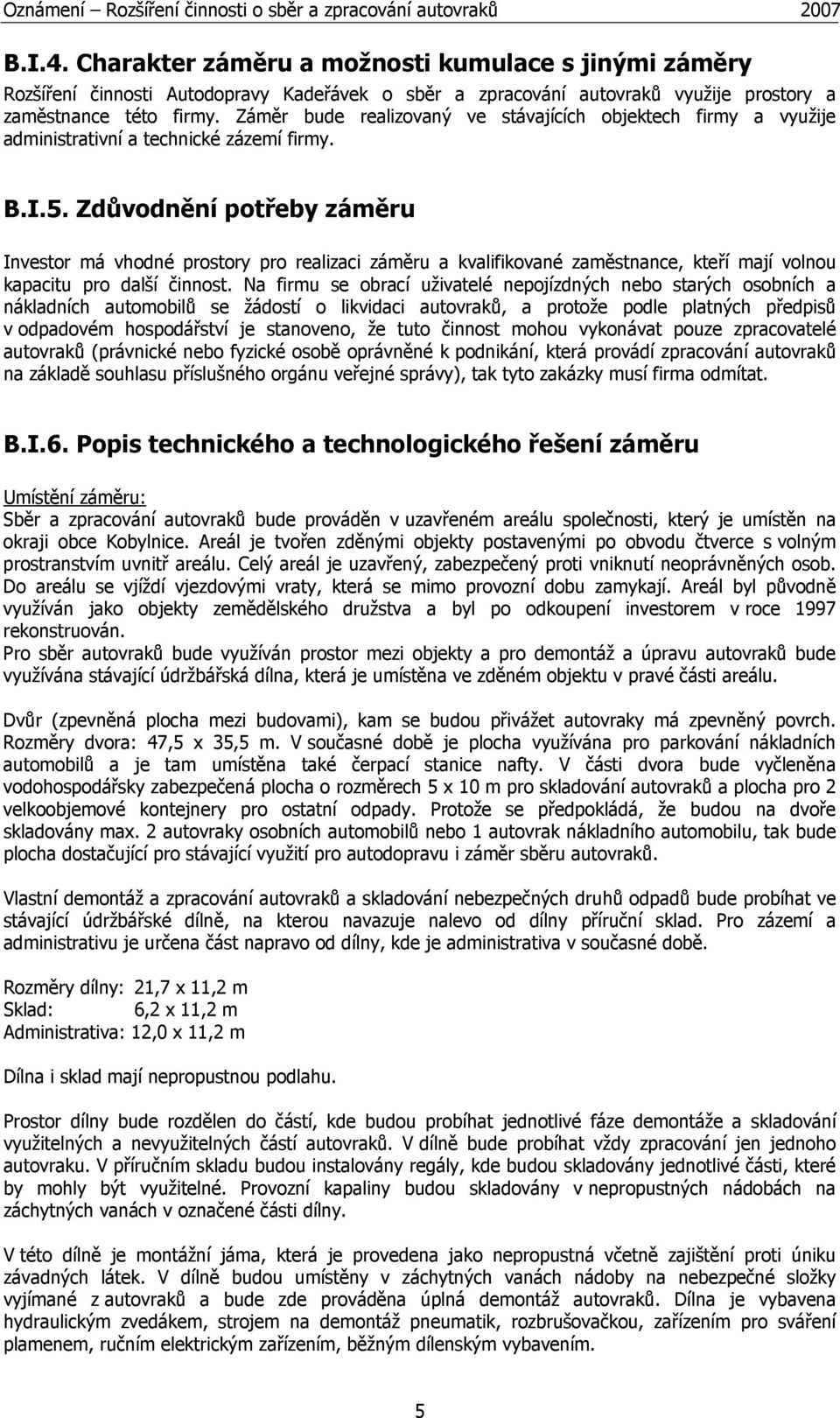 Zdůvodnění potřeby záměru Investor má vhodné prostory pro realizaci záměru a kvalifikované zaměstnance, kteří mají volnou kapacitu pro další činnost.