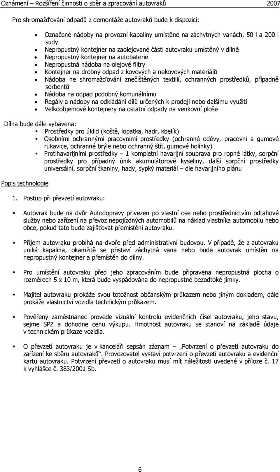 textilií, ochranných prostředků, případně sorbentů Nádoba na odpad podobný komunálnímu Regály a nádoby na odkládání dílů určených k prodeji nebo dalšímu využití Velkoobjemové kontejnery na ostatní