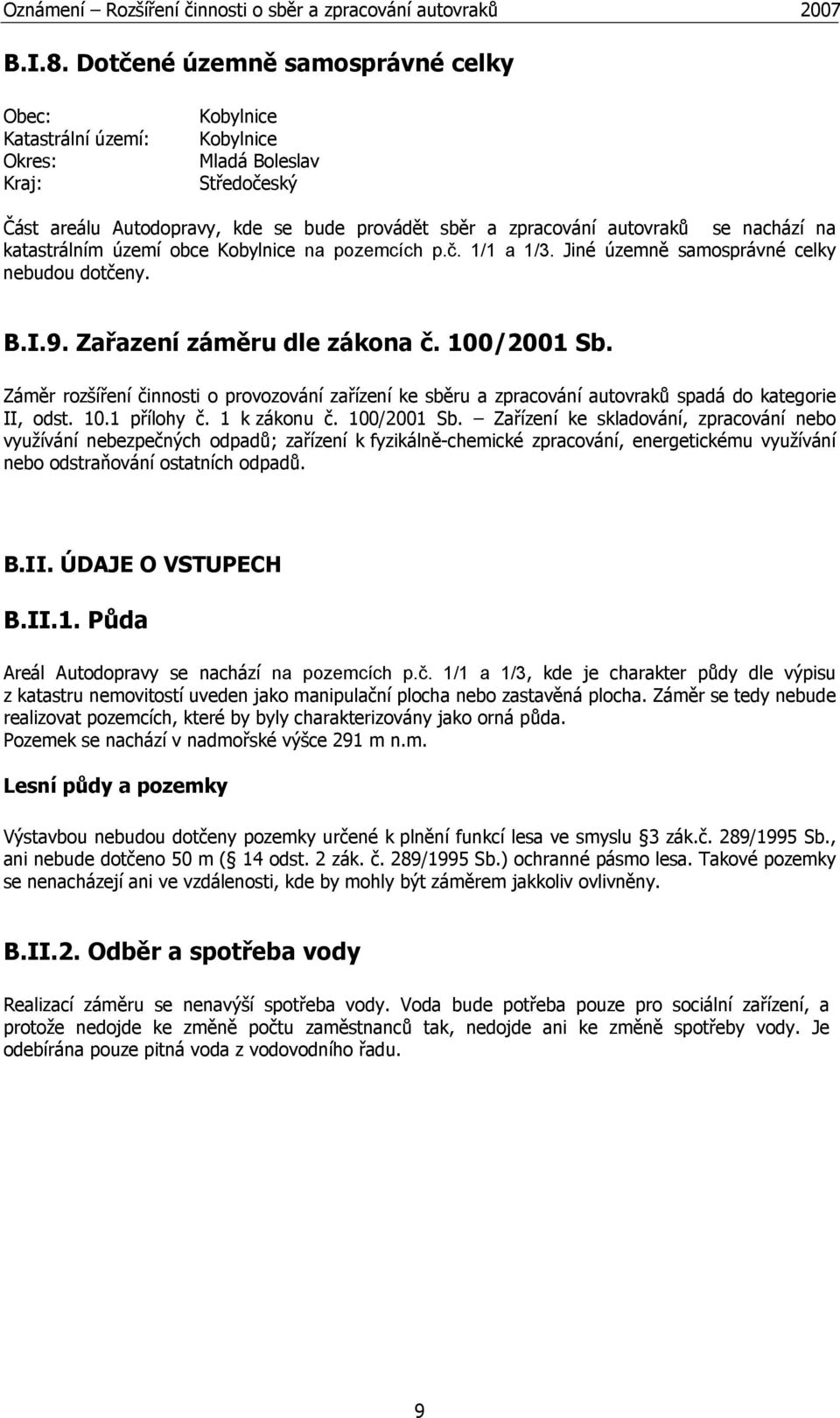 nachází na katastrálním území obce Kobylnice na pozemcích p.č. 1/1 a 1/3. Jiné územně samosprávné celky nebudou dotčeny. B.I.9. Zařazení záměru dle zákona č. 100/2001 Sb.