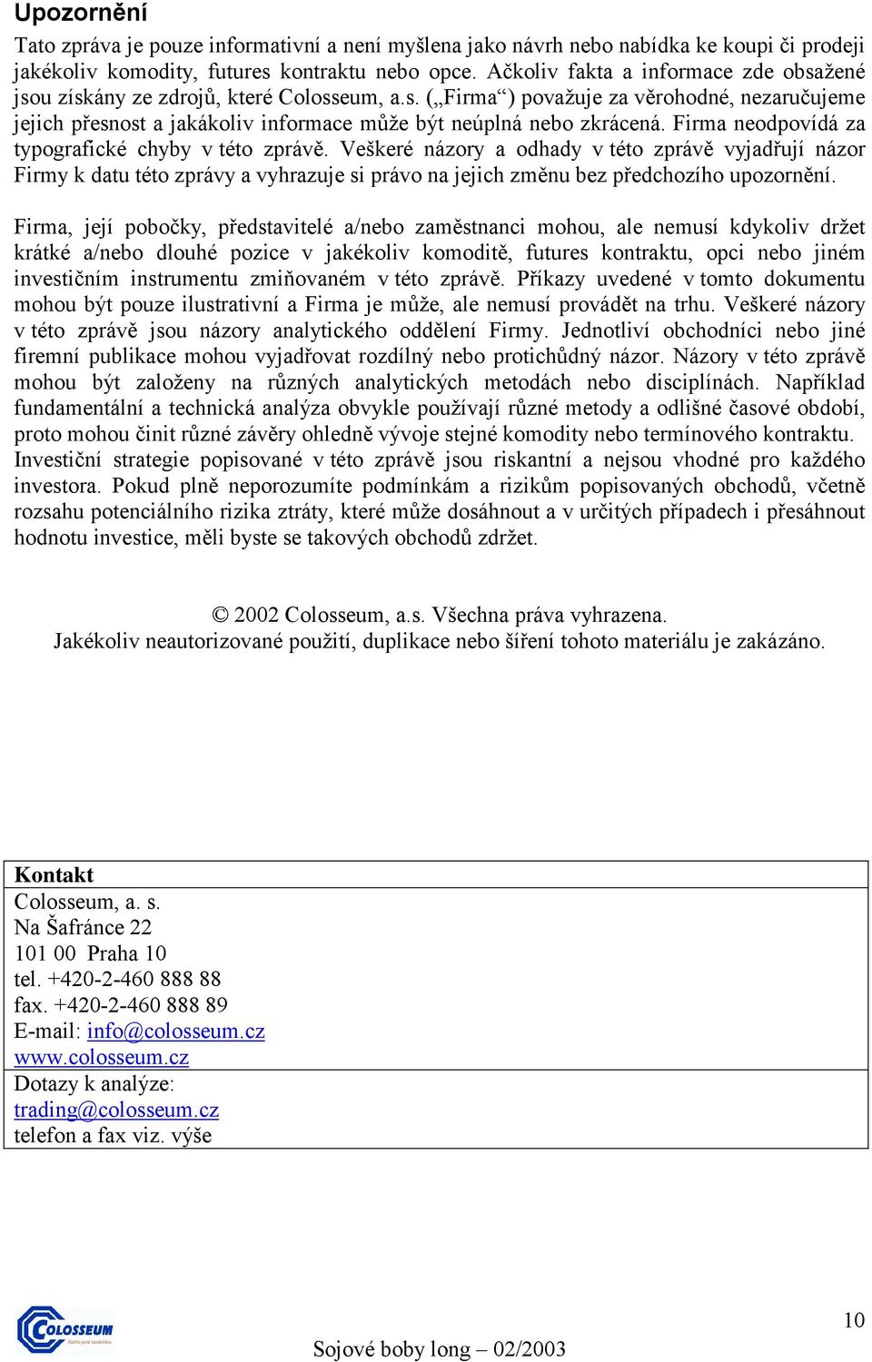 Firma neodpovídá za typografické chyby v této zprávě. Veškeré názory a odhady v této zprávě vyjadřují názor Firmy k datu této zprávy a vyhrazuje si právo na jejich změnu bez předchozího upozornění.