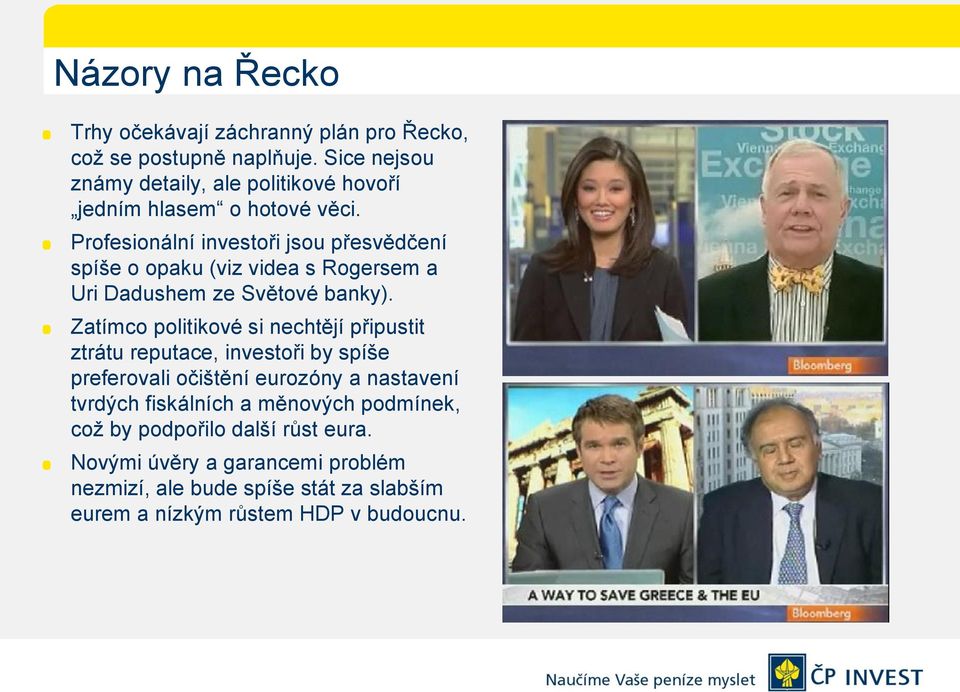 Profesionální investoři jsou přesvědčení spíše o opaku (viz videa s Rogersem a Uri Dadushem ze Světové banky).