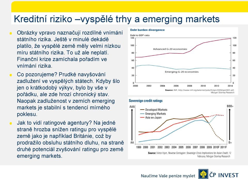 Prudké navyšování zadlužení ve vyspělých státech. Kdyby šlo jen o krátkodobý výkyv, bylo by vše v pořádku, ale zde hrozí chronický stav.