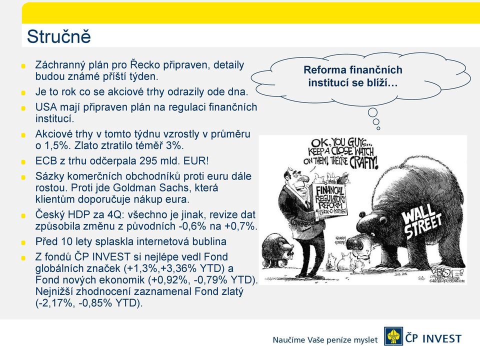 Proti jde Goldman Sachs, která klientům doporučuje nákup eura. Český HDP za 4Q: všechno je jinak, revize dat způsobila změnu z původních -0,6% na +0,7%.