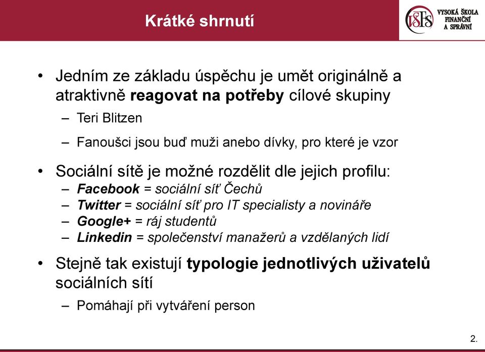 sociální síť Čechů Twitter = sociální síť pro IT specialisty a novináře Google+ = ráj studentů Linkedin = společenství