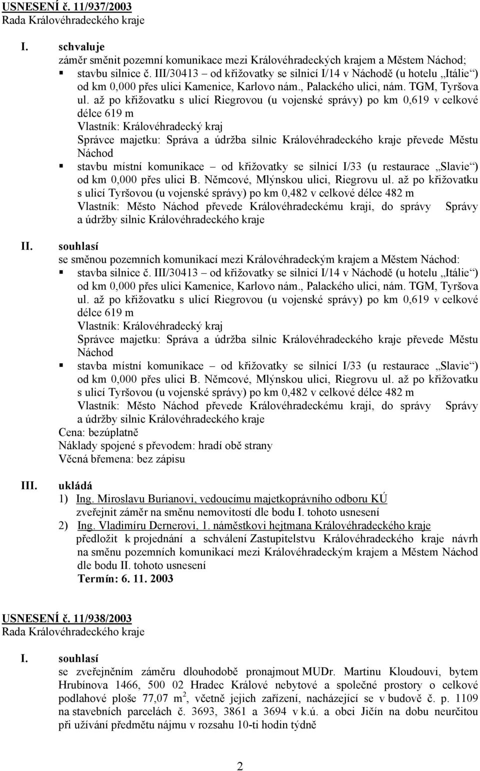 až po křižovatku s ulicí Riegrovou (u vojenské správy) po km 0,619 v celkové délce 619 m Vlastník: Královéhradecký kraj Správce majetku: Správa a údržba silnic Královéhradeckého kraje převede Městu