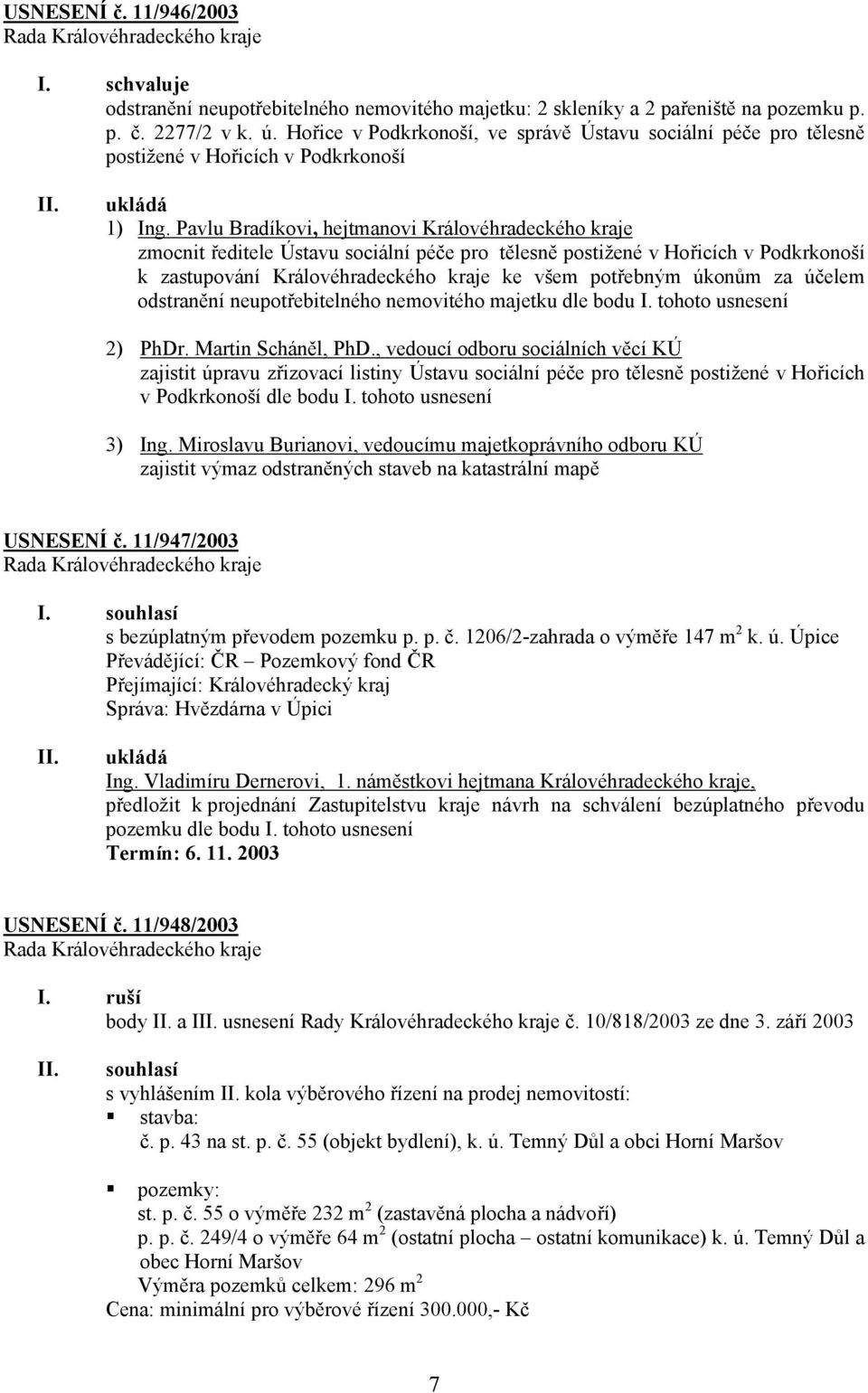 Pavlu Bradíkovi, hejtmanovi Královéhradeckého kraje zmocnit ředitele Ústavu sociální péče pro tělesně postižené v Hořicích v Podkrkonoší k zastupování Královéhradeckého kraje ke všem potřebným úkonům