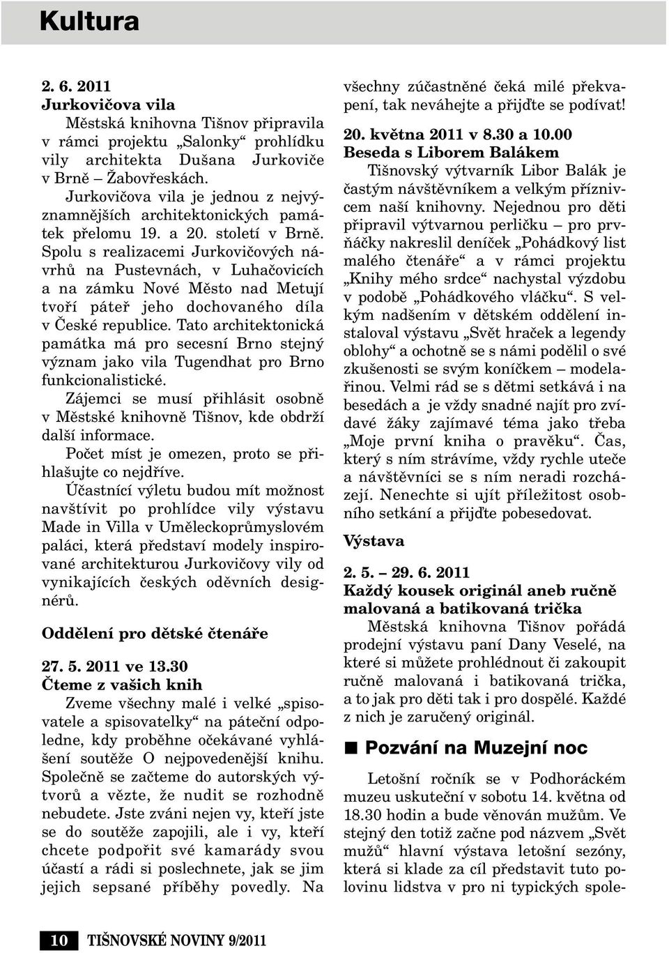 Spolu s realizacemi Jurkoviãov ch návrhû na Pustevnách, v Luhaãovicích a na zámku Nové Mûsto nad Metují tvofií pátefi jeho dochovaného díla v âeské republice.