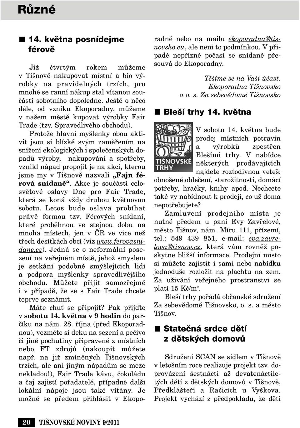 ProtoÏe hlavní my lenky obou aktivit jsou si blízké sv m zamûfiením na sníïení ekologick ch i spoleãensk ch dopadû v roby, nakupování a spotfieby, vznikl nápad propojit je na akci, kterou jsme my v