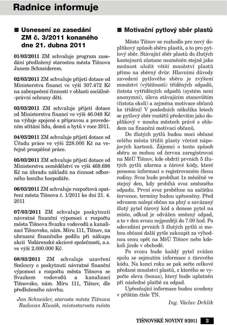 03/03/2011 ZM schvaluje pfiijetí dotace od Ministerstva financí ve v i 46.048 Kã na v daje spojené s pfiípravou a provedením sãítání lidu, domû a bytû v roce 2011.