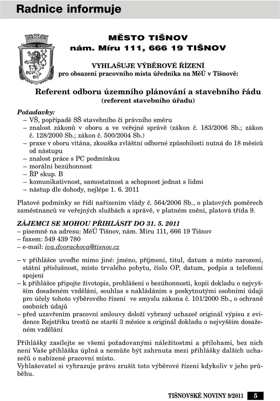 PoÏadavky: V, popfiípadû S stavebního ãi právního smûru znalost zákonû v oboru a ve vefiejné správû (zákon ã. 183/2006 Sb.; zákon ã. 128/2000 Sb.; zákon ã. 500/2004 Sb.