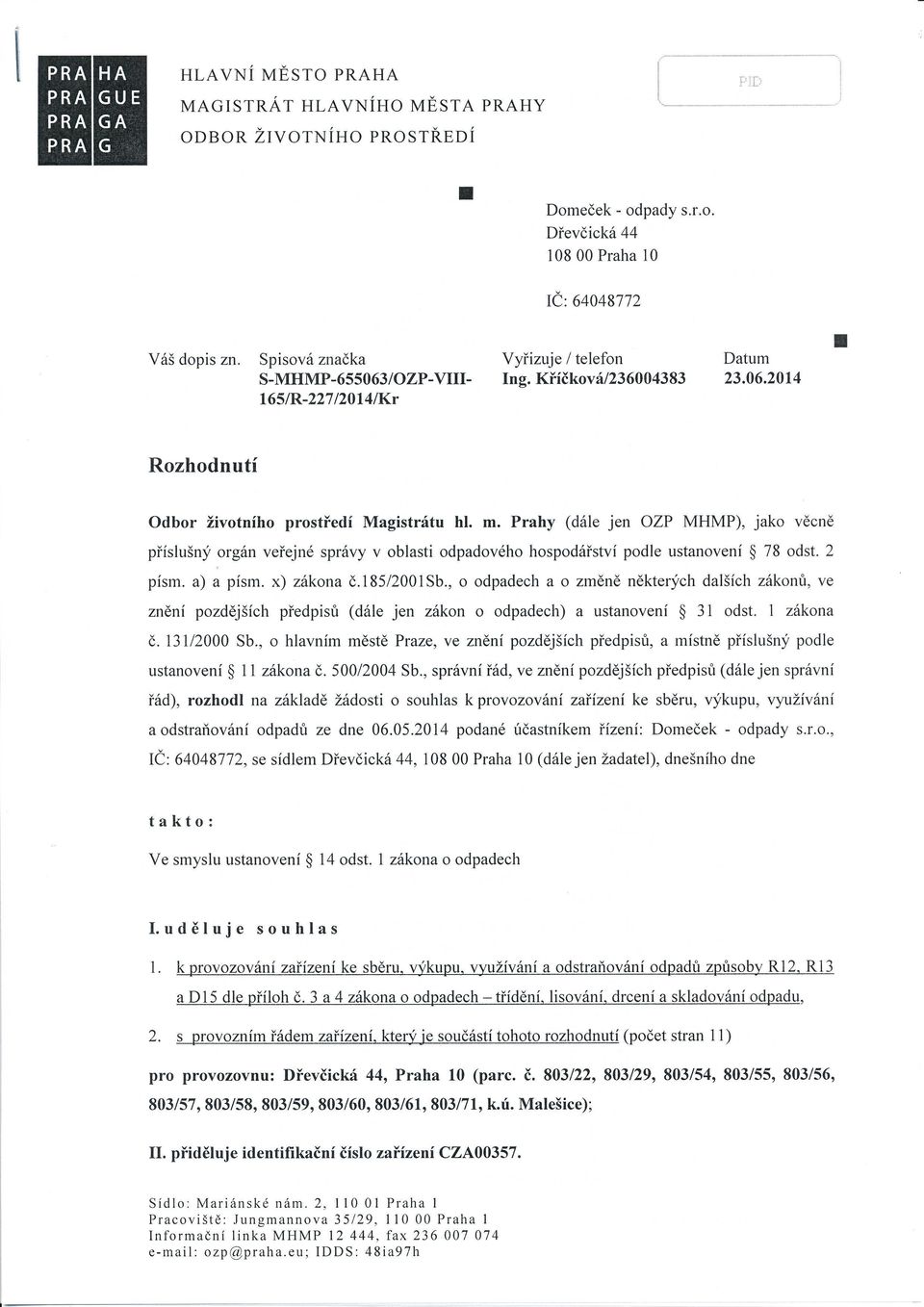 Prahy (dále jen ZP MHMP), jak věcně příslušnýrgán veřejné správy v blasti dpadvéh hspdářství pdle ustanvení $ 78 dst. 2 písm. a) a písm. x) zákna č.l85/200lsb.