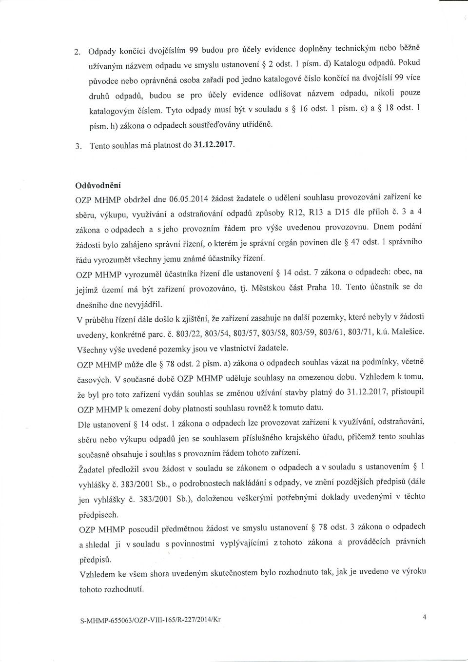 l katalgvým ěíslem' Tý dpady musí bý vsuladu s $ 6 dst. písm' e) a $ 8 písm. h) zákna dpadech sustřeďvány utříděně. 3. Tent suhlas má platnst d 3.2.207. důvdnění ZP MHMP bdržel dne 06.05.