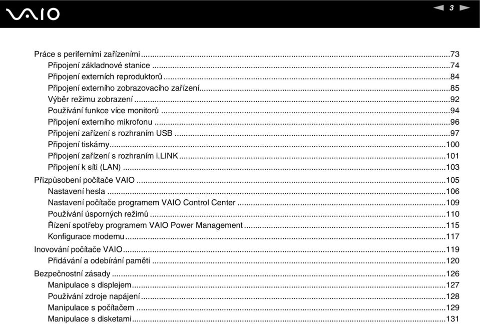 ..101 Připojení k síti (LA)...103 Přizpůsobení počítače VAIO...105 astavení hesla...106 astavení počítače programem VAIO Control Center...109 Používání úsporných režimů.