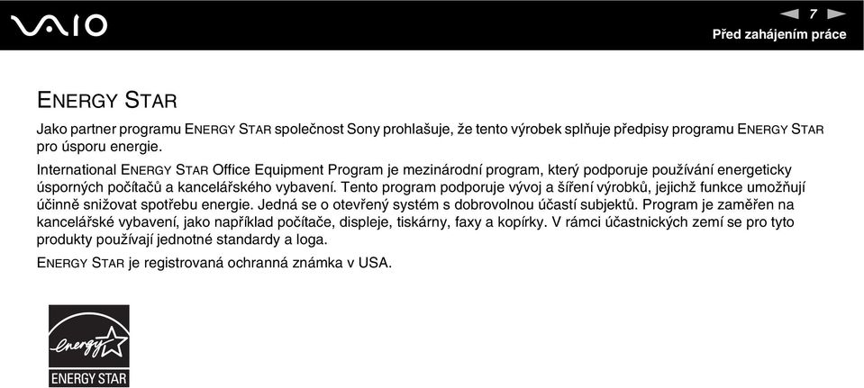 Tento program podporuje vývoj a šíření výrobků, jejichž funkce umožňují účinně snižovat spotřebu energie. Jedná se o otevřený systém s dobrovolnou účastí subjektů.