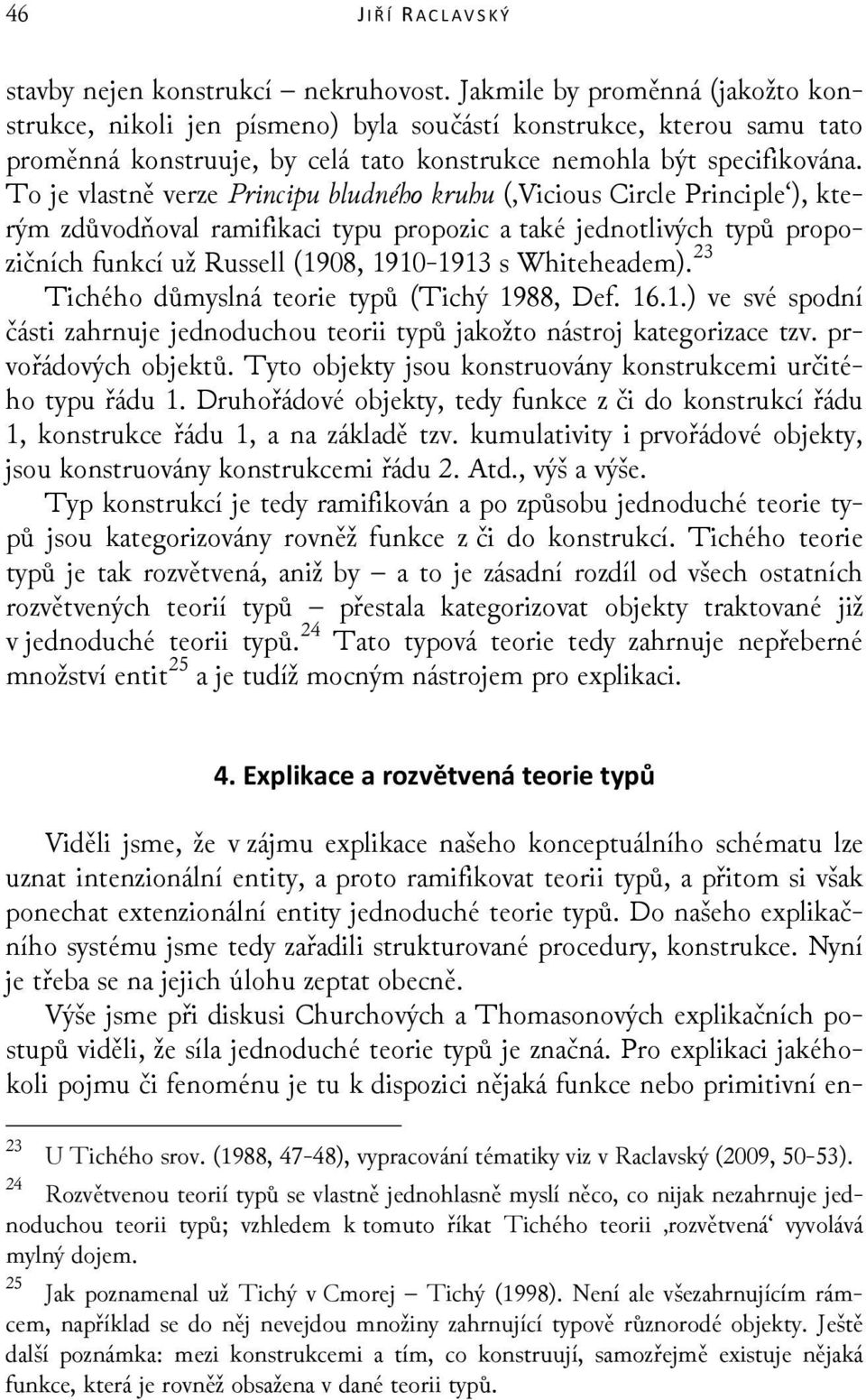 Výše jsme při diskusi Churchových a Thomasonových explikačních postupů viděli, že síla jednoduché teorie typů je značná.