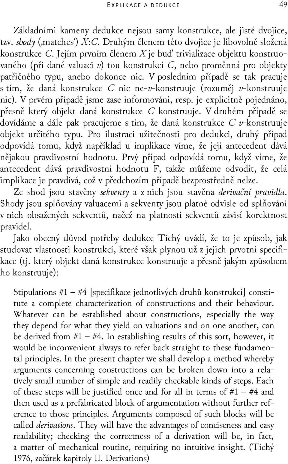 V posledním případě se tak pracuje s tím, že daná konstrukce C nic ne-v-konstruuje (rozuměj v-konstruuje nic). V prvém případě jsme zase informováni, resp.