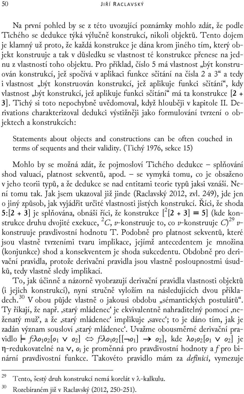 Pro příklad, číslo 5 má vlastnost být konstruován konstrukcí, jež spočívá v aplikaci funkce sčítání na čísla 2 a 3 a tedy i vlastnost být konstruován konstrukcí, jež aplikuje funkci sčítání, kdy