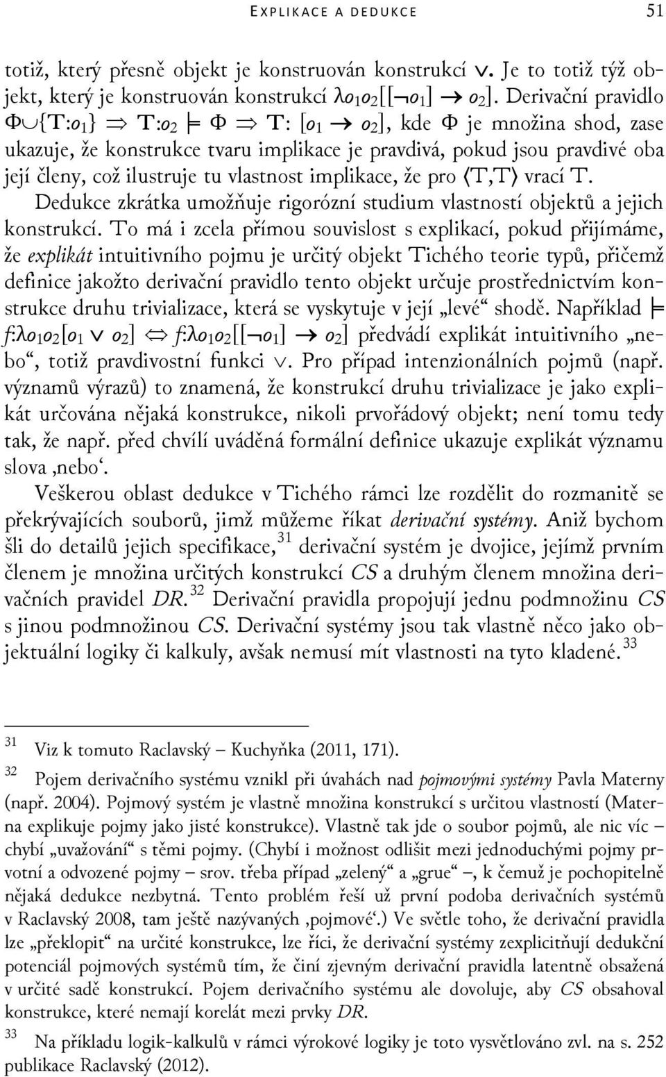 implikace, že pro T,T vrací T. Dedukce zkrátka umožňuje rigorózní studium vlastností objektů a jejich konstrukcí.