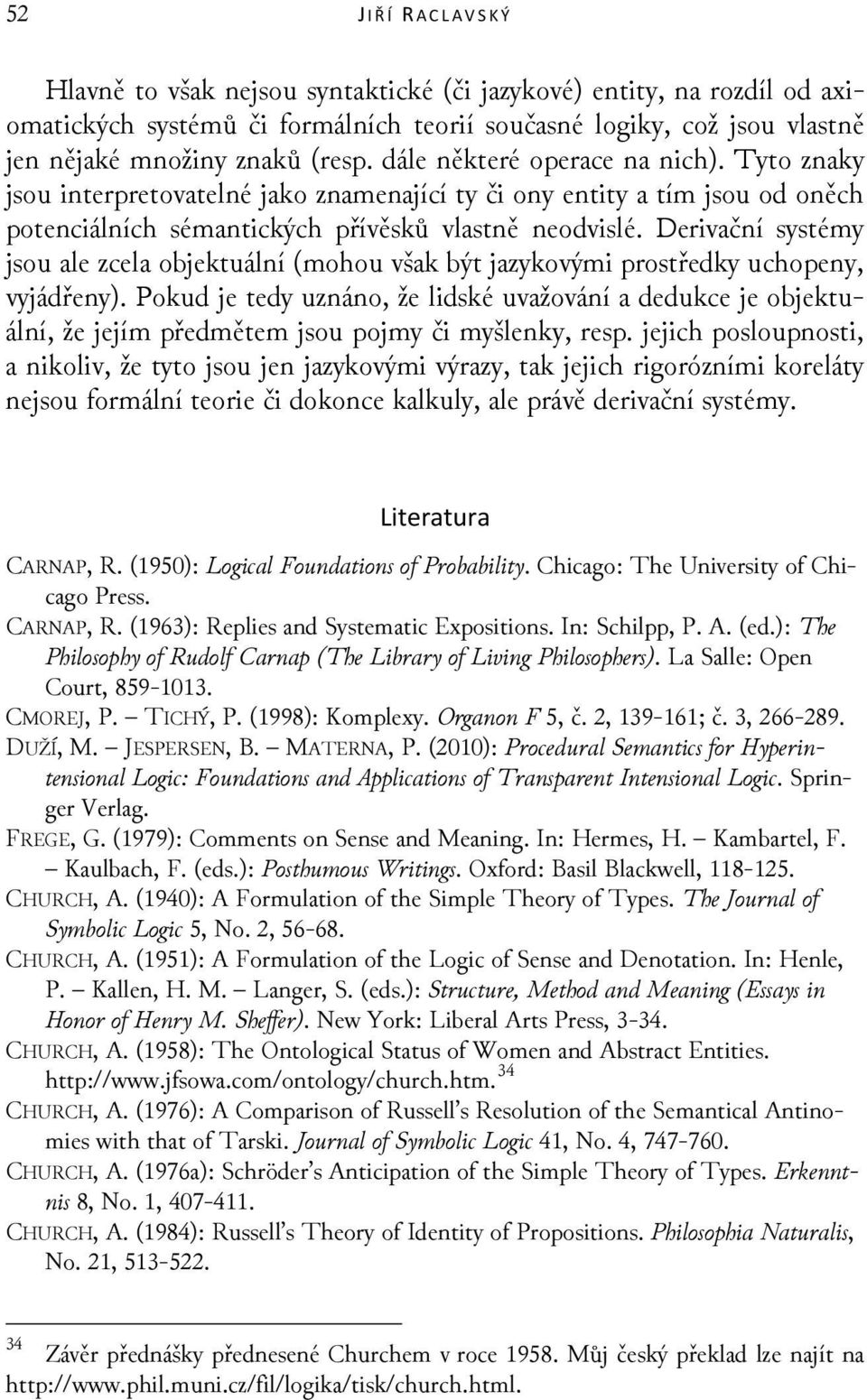 Derivační systémy jsou ale zcela objektuální (mohou však být jazykovými prostředky uchopeny, vyjádřeny).