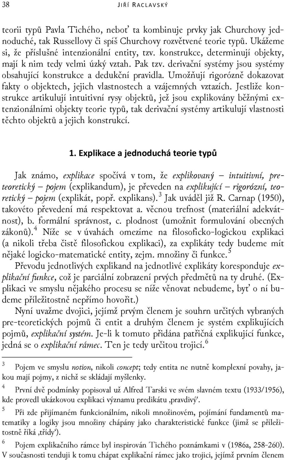 derivační systémy jsou systémy obsahující konstrukce a dedukční pravidla. Umožňují rigorózně dokazovat fakty o objektech, jejich vlastnostech a vzájemných vztazích.