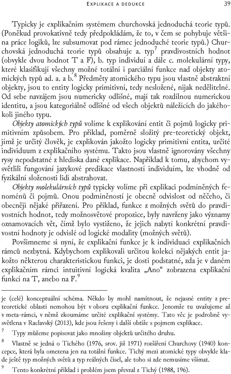 typ 7 pravdivostních hodnot (obvykle dvou hodnot T a F), b. typ individuí a dále c. molekulární typy, které klasifikují všechny možné totální i parciální funkce nad objekty atomických typů ad. a. a b.