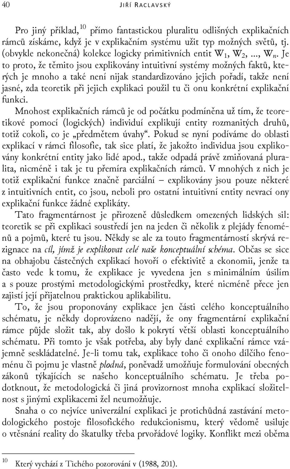 Je to proto, že těmito jsou explikovány intuitivní systémy možných faktů, kterých je mnoho a také není nijak standardizováno jejich pořadí, takže není jasné, zda teoretik při jejich explikaci použil