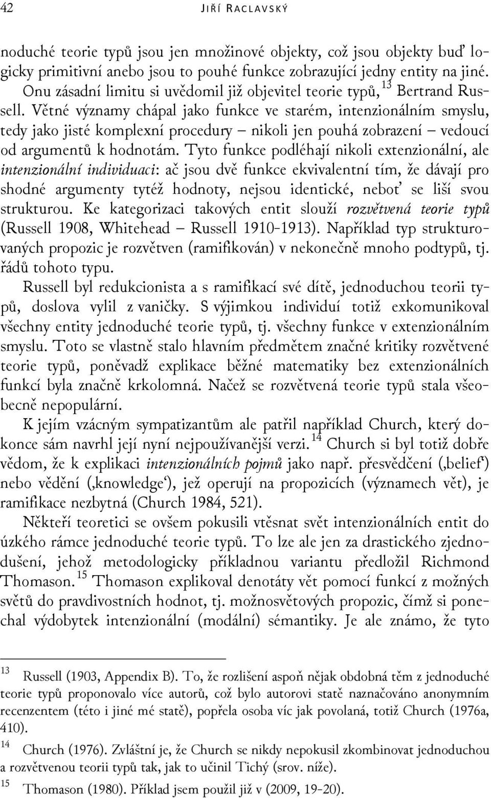 Větné významy chápal jako funkce ve starém, intenzionálním smyslu, tedy jako jisté komplexní procedury nikoli jen pouhá zobrazení vedoucí od argumentů k hodnotám.