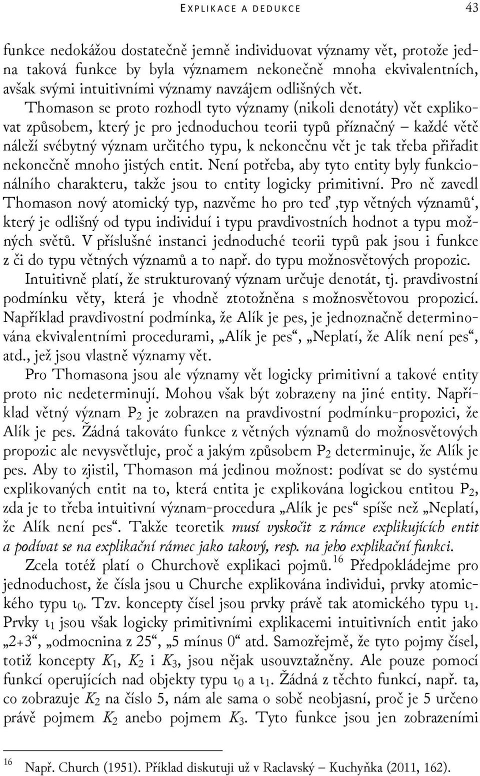 Thomason se proto rozhodl tyto významy (nikoli denotáty) vět explikovat způsobem, který je pro jednoduchou teorii typů příznačný každé větě náleží svébytný význam určitého typu, k nekonečnu vět je