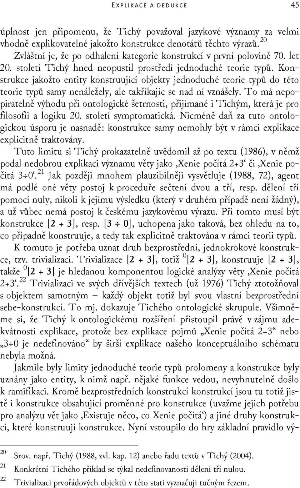 Konstrukce jakožto entity konstruující objekty jednoduché teorie typů do této teorie typů samy nenáležely, ale takříkajíc se nad ní vznášely.