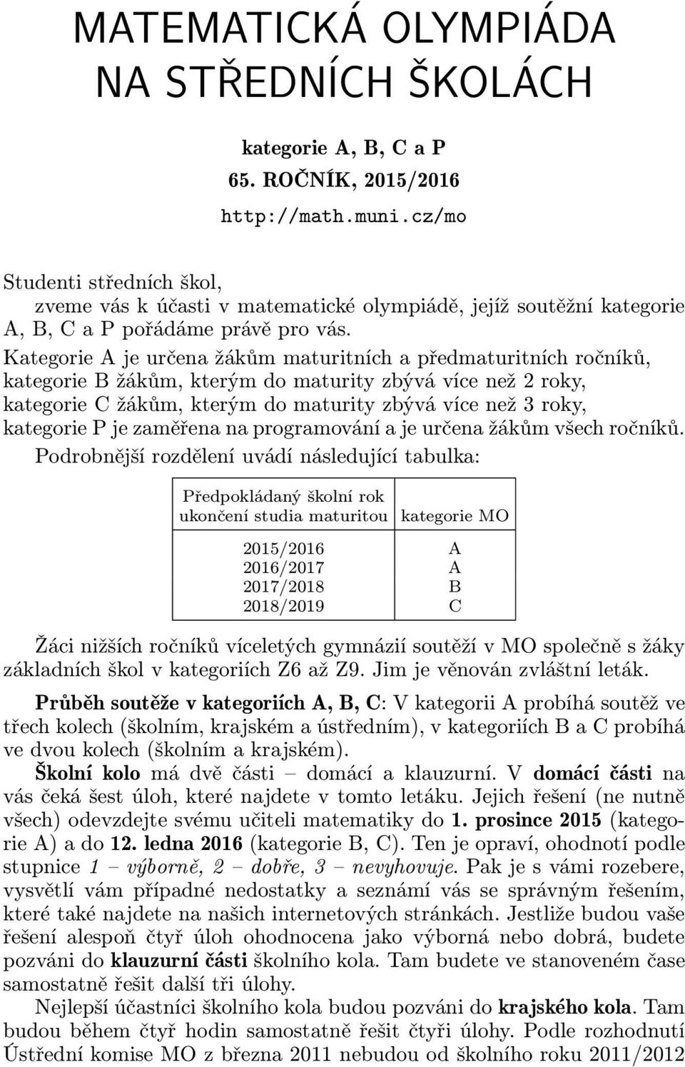 Kategorie A je určena žákům maturitních a předmaturitních ročníků, kategorie B žákům, kterým do maturity zbývá více než 2 roky, kategorie C žákům, kterým do maturity zbývá více než 3 roky, kategorie