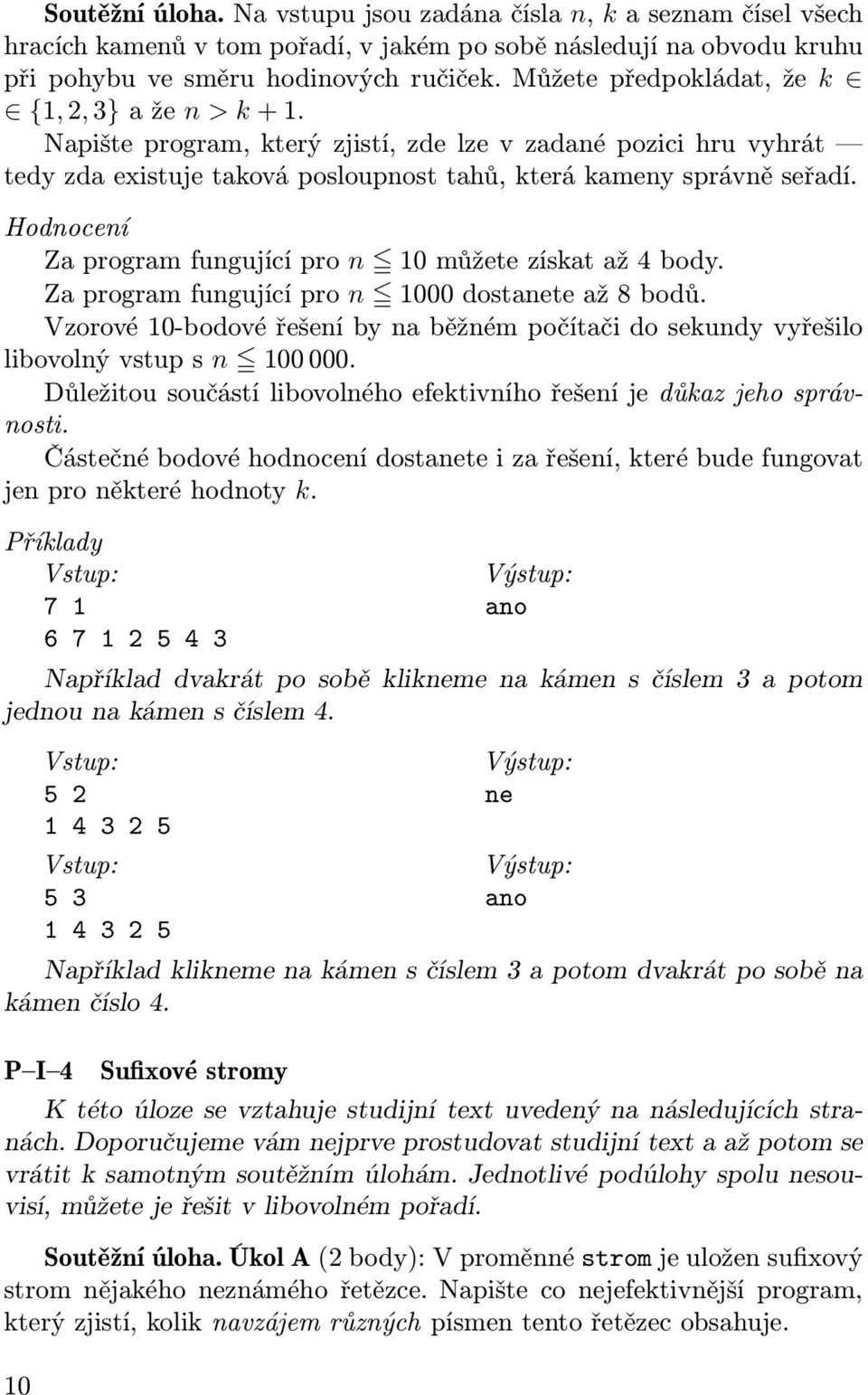 Hodnocení Za program fungující pro n 10 můžete získat až 4 body. Za program fungující pro n 1000 dostanete až 8 bodů.