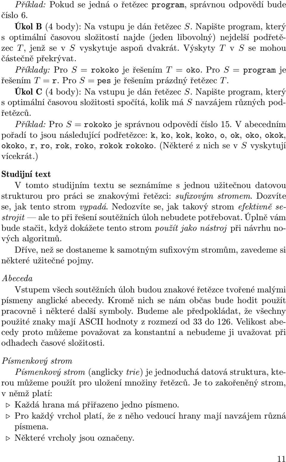 Příklady: Pro S = rokoko je řešením T = oko. Pro S = program je řešením T = r. Pro S = pes je řešením prázdný řetězec T. Úkol C (4 body): Na vstupu je dán řetězec S.