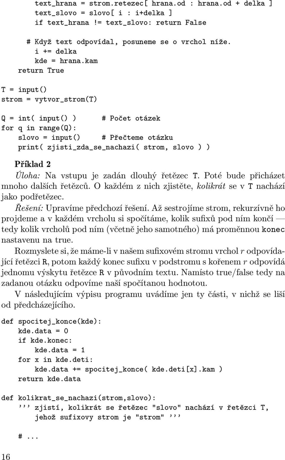 kam return True T = input() strom = vytvor_strom(t) Q = int( input() ) # Počet otázek for q in range(q): slovo = input() # Přečteme otázku print( zjisti_zda_se_nachazi( strom, slovo ) ) Příklad 2