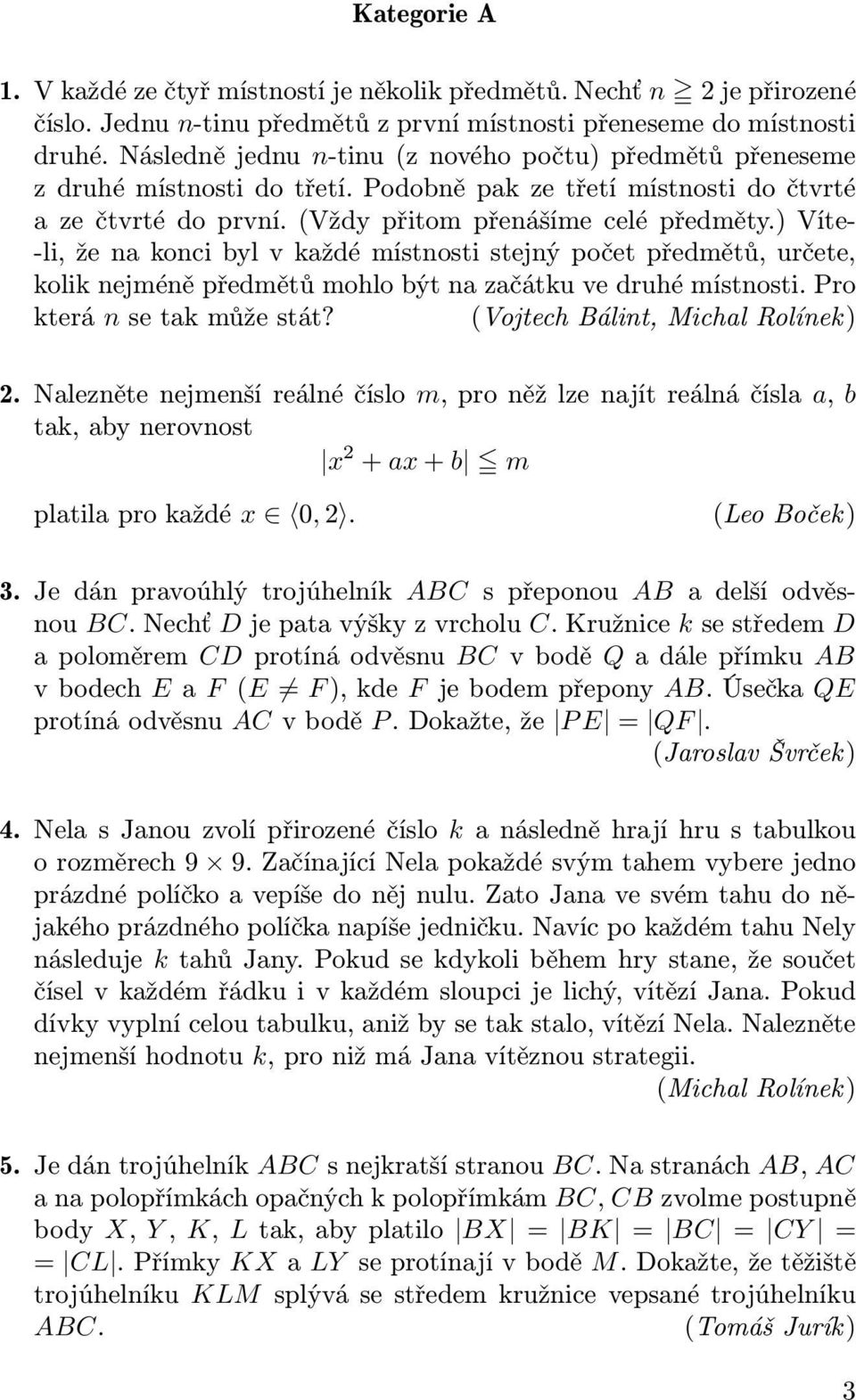 ) Víte- -li, že na konci byl v každé místnosti stejný počet předmětů, určete, kolik nejméně předmětů mohlo být na začátku ve druhé místnosti. Pro která n se tak může stát?