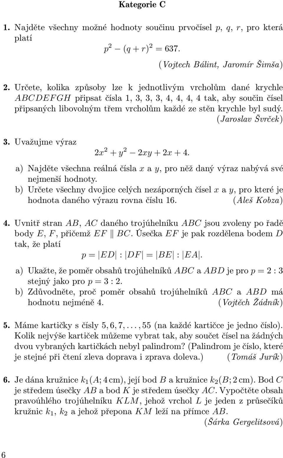 (Jaroslav Švrček) 3. Uvažujme výraz 2x 2 + y 2 2xy + 2x + 4. a) Najděte všechna reálná čísla x a y, pro něž daný výraz nabývá své nejmenší hodnoty.