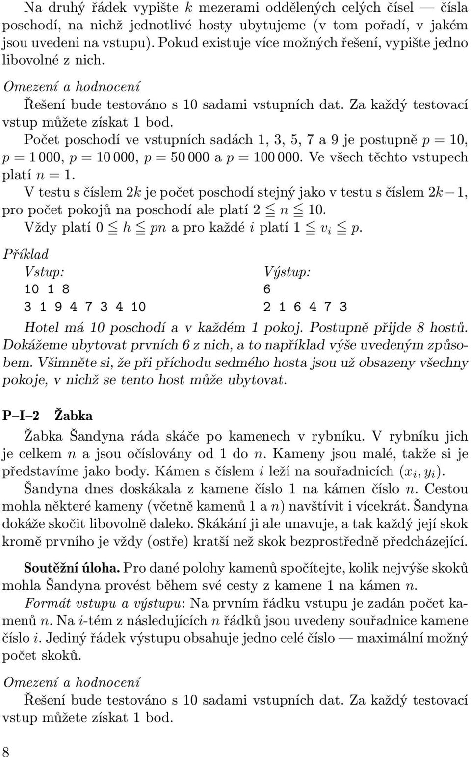 Počet poschodí ve vstupních sadách 1, 3, 5, 7 a 9 je postupně p = 10, p = 1 000, p = 10 000, p = 50 000 a p = 100 000. Ve všech těchto vstupech platí n = 1.