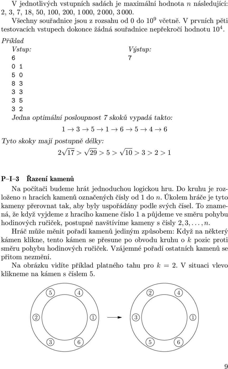 Příklad Vstup: 6 0 1 5 0 8 3 3 3 3 5 3 2 Výstup: 7 Jedna optimální posloupnost 7 skoků vypadá takto: Tyto skoky mají postupně délky: 1 3 5 1 6 5 4 6 2 17 > 29 > 5 > 10 > 3 > 2 > 1 P I 3 Řazení kamenů