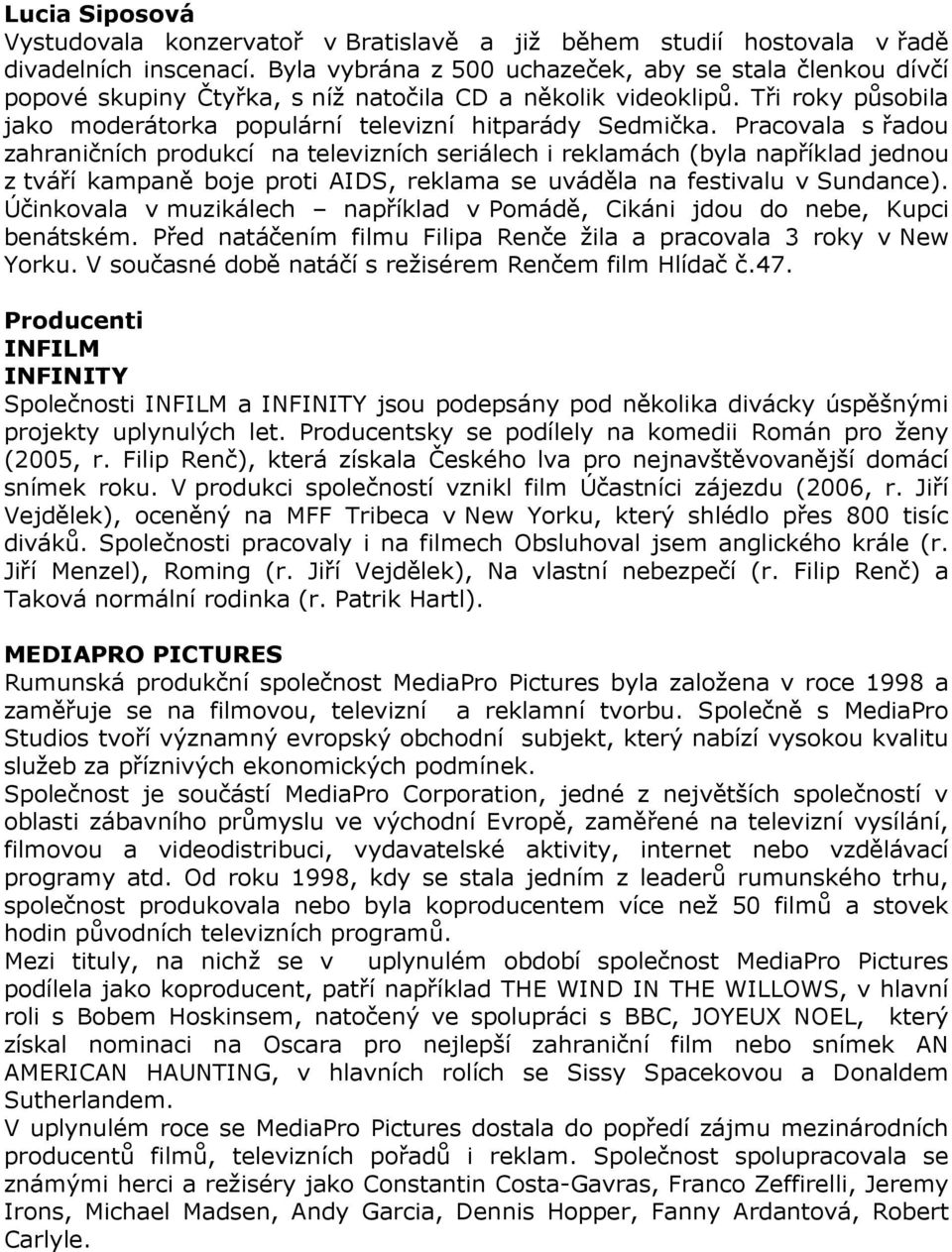 Pracovala s řadou zahraničních produkcí na televizních seriálech i reklamách (byla například jednou z tváří kampaně boje proti AIDS, reklama se uváděla na festivalu v Sundance).