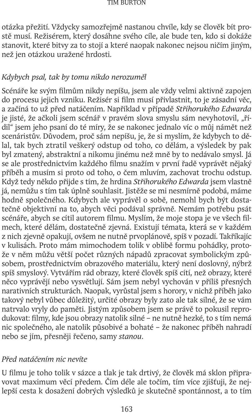 Kdybych psal, tak by tomu nikdo nerozuměl Scénáře ke svým filmům nikdy nepíšu, jsem ale vždy velmi aktivně zapojen do procesu jejich vzniku.