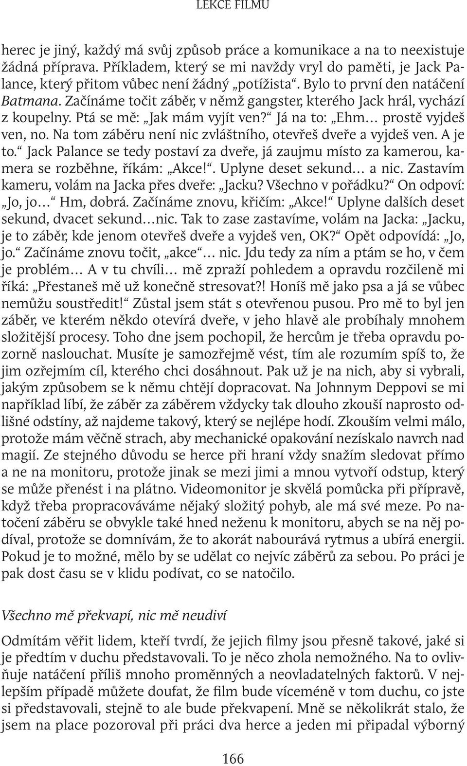 Začínáme točit záběr, v němž gangster, kterého Jack hrál, vychází z koupelny. Ptá se mě: Jak mám vyjít ven? Já na to: Ehm prostě vyjdeš ven, no.