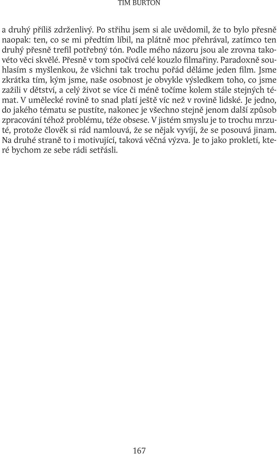 Jsme zkrátka tím, kým jsme, naše osobnost je obvykle výsledkem toho, co jsme zažili v dětství, a celý život se více či méně točíme kolem stále stejných témat.