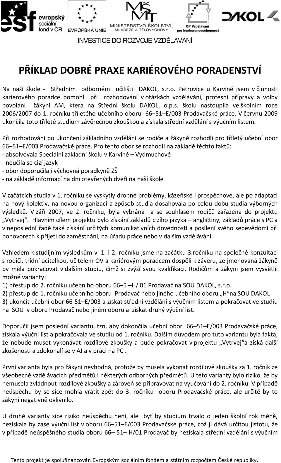 p.s. školu nastoupila ve školním roce 2006/2007 do 1. ročníku tříletého učebního oboru 66 51 E/003 Prodavačské práce.