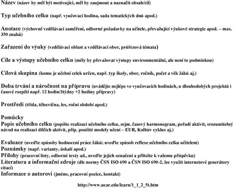 350 znaků) Zařazení do výuky (vzdělávací oblast a vzdělávací obor, průřezová témata) Cíle a výstupy učebního celku (měly by převažovat výstupy environmentální, ale není to podmínkou) Cílová skupina